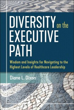 Diversity on the Executive Path: Wisdom and Insights for Navigating to the Highest Levels of Healthcare Leadership (eBook, ePUB) - Dixon, Diane