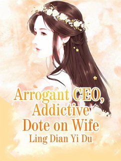 Arrogant CEO Addictive Dote on Wife (eBook, ePUB) - DianYiDu, Ling