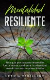 Mentalidad Resiliente: Una guía práctica para desarrollar fuerza interior y enfrentar la adversidad cuando las cosas se ponen difíciles (eBook, ePUB)