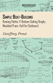 Simple Boat-Building - Rowing Flattie, V-Bottom Sailing Dinghy, Moulded Pram, Hull for Outboard (eBook, ePUB)