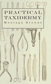 Practical Taxidermy - A Manual of Instruction to the Amateur in Collecting, Preserving, and Setting up Natural History Specimens of All Kinds. To Which is Added a Chapter Upon the Pictorial Arrangement of Museums (eBook, ePUB)