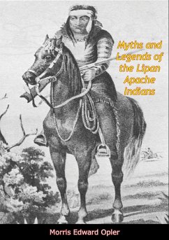 Myths and Legends of the Lipan Apache Indians (eBook, ePUB) - Opler, Morris Edward