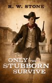 Only the Stubborn Survive (eBook, ePUB)