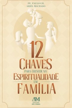 12 chaves para crescer na espiritualidade em família (eBook, ePUB) - Gil, Paulo; Machado, Ariél