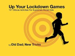 Up Your Lockdown Games. 101 Obtuse Activities For Supremely Bored Children (eBook, ePUB) - Tricks, Old Dad New