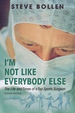I'm Not Like Everybody Else: The Life and Times of a Top Sports Surgeon - Bollen, Steve