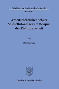 Arbeitsrechtlicher Schutz Soloselbständiger am Beispiel der Plattformarbeit. - Mayr, Daniela