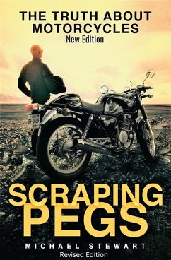 Scraping Pegs, The Truth About Motorcycles (Scraping Pegs, Motorcycle Books) (eBook, ePUB) - Stewart, Michael Scraping Pegs, The Truth About Motorcycles (Scraping Pegs, Motorcycle Books) (eBook, ePUB) - Stewart, Michael