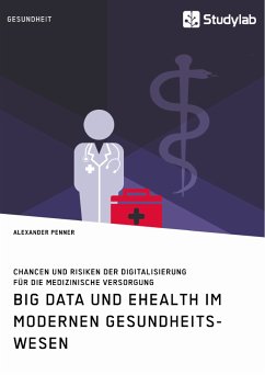 Big Data und eHealth im modernen Gesundheitswesen. Chancen und Risiken der Digitalisierung für die medizinische Versorgung (eBook, PDF)