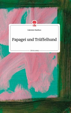 Papagei und Trüffelhund. Life is a Story - story.one - Matthes, Gabriele