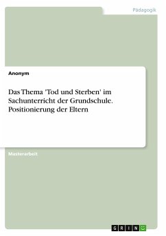 Das Thema 'Tod und Sterben' im Sachunterricht der Grundschule. Positionierung der Eltern - Anonym