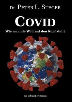 COVID - Wie man die Welt auf den Kopf stellt - Steger, Peter L.