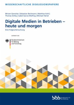 Digitale Medien in Betrieben - heute und morgen - Gensicke, Miriam;Bechmann, Sebastian;Kohl, Matthias