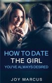 How to Date the Girl You've Always Desired (eBook, ePUB) How to Date the Girl You've Always Desired (eBook, ePUB)
