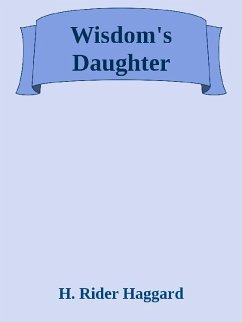 Wisdom's Daughter (eBook, ePUB) - Henry Rider Haggard, Henry Rider Haggard