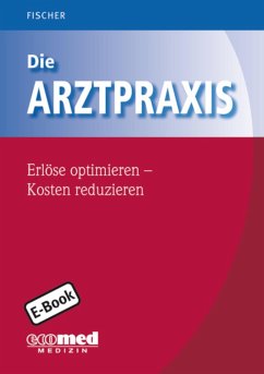 Die Arztpraxis - Erlöse optimieren - Kosten reduzieren (eBook, ePUB) - Fischer, Guntram