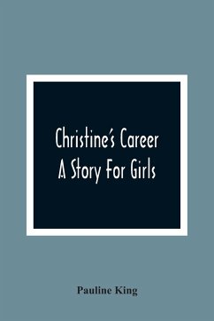 Christine'S Career; A Story For Girls - King, Pauline