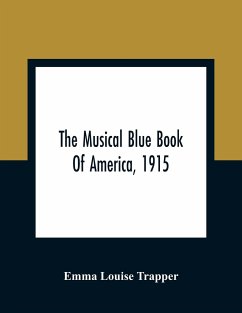 The Musical Blue Book Of America, 1915- Recording In Concise Form The Activities Of Leading Musicians And Those Actively And Prominently Identified With Music In Its Various Departments - Louise Trapper, Emma