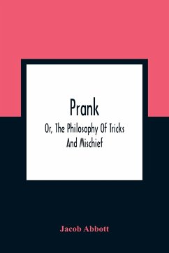 Prank; Or, The Philosophy Of Tricks And Mischief - Abbott, Jacob