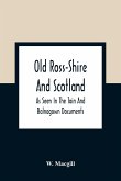 Old Ross-Shire And Scotland, As Seen In The Tain And Balnagown Documents