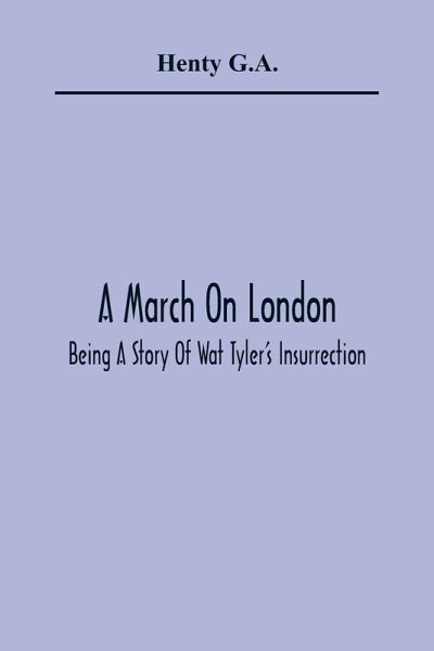 A March On London; Being A Story Of Wat Tyler'S Insurrection A March On London; Being A Story Of Wat Tyler'S Insurrection
