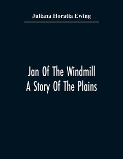 Jan Of The Windmill. A Story Of The Plains - Horatia Ewing, Juliana