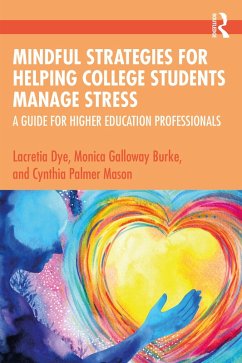 Mindful Strategies for Helping College Students Manage Stress (eBook, ePUB) - Dye, Lacretia; Burke, Monica Galloway; Mason, Cynthia Palmer