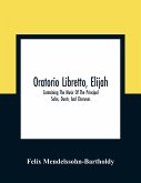 Oratorio Libretto, Elijah. Containing The Music Of The Principal Solos, Duets, And Choruses