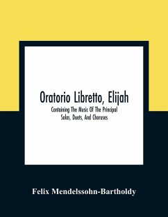 Oratorio Libretto, Elijah. Containing The Music Of The Principal Solos, Duets, And Choruses - Mendelssohn-Bartholdy, Felix