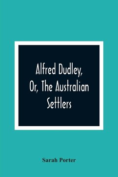 Alfred Dudley, Or, The Australian Settlers - Porter, Sarah