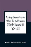 Marriage Licences Granted Within The Archdeaconry Of Chester. (Volume Iii) 1624-1632