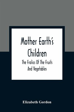 Mother Earth'S Children; The Frolics Of The Fruits And Vegetables - Gordon, Elizabeth