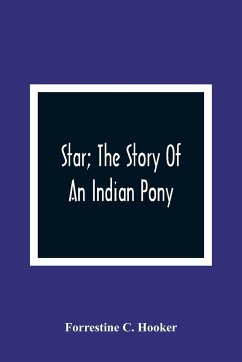 Star; The Story Of An Indian Pony - C. Hooker, Forrestine