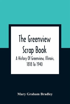 The Greenview Scrap Book; A History Of Greenview, Illinois, 1818 To 1940 - Graham Bradley, Mary