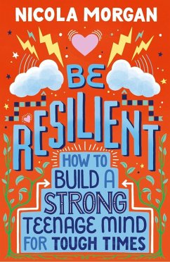 Be Resilient: How to Build a Strong Teenage Mind for Tough Times - Morgan, Nicola