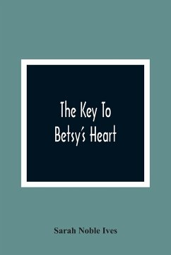 The Key To Betsy'S Heart - Noble Ives, Sarah