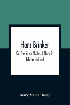 Hans Brinker; Or, The Silver Skates A Story Of Life In Holland - Mapes Dodge, Mary