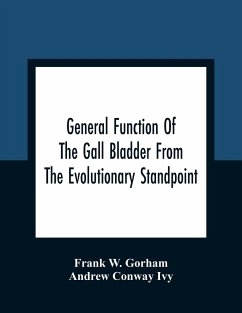 General Function Of The Gall Bladder From The Evolutionary Standpoint - W. Gorham, Frank; Conway Ivy, Andrew