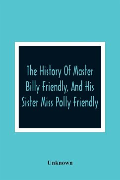 The History Of Master Billy Friendly, And His Sister Miss Polly Friendly - Unknown