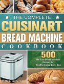 The Complete Cuisinart Bread Machine Cookbook: 500 No-Fuss Bread Machine Recipes for Healthy Eating Every Day