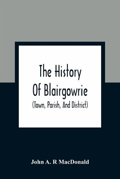 The History Of Blairgowrie (Town, Parish, And District) - A. R MacDonald, John