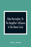Edna Harrington, Or, The Daughter'S Influence In The Home Circle