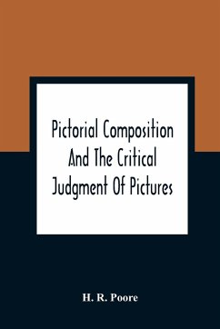 Pictorial Composition And The Critical Judgment Of Pictures; A Handbook For Students And Lowers Of Art - R. Poore, H.