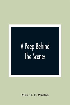A Peep Behind The Scenes - O. F. Walton