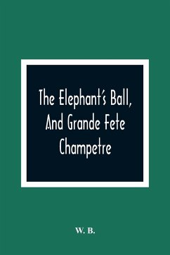 The Elephant'S Ball, And Grande Fete Champetre - B., W.