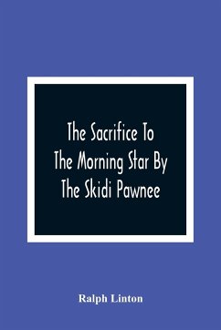 The Sacrifice To The Morning Star By The Skidi Pawnee - Linton, Ralph