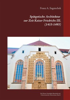 Spätgotische Architektur zur Zeit Kaiser Friedrichs III. (1415-1493) - Sagaischek, Franz A.