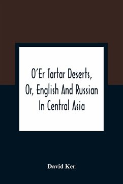 O'Er Tartar Deserts, Or, English And Russian In Central Asia - Ker, David