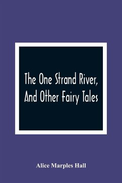 The One Strand River, And Other Fairy Tales - Marples Hall, Alice