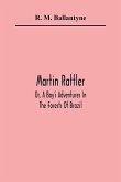 Martin Rattler; Or, A Boy'S Adventures In The Forests Of Brazil